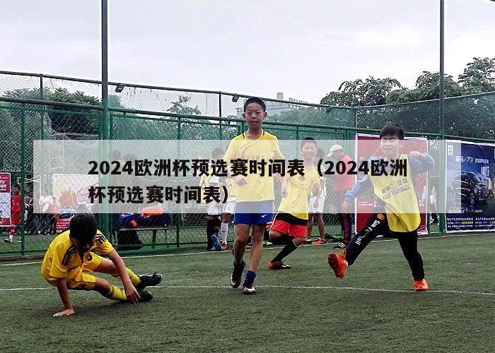 2024欧洲杯预选赛时间表（2024欧洲杯预选赛时间表）