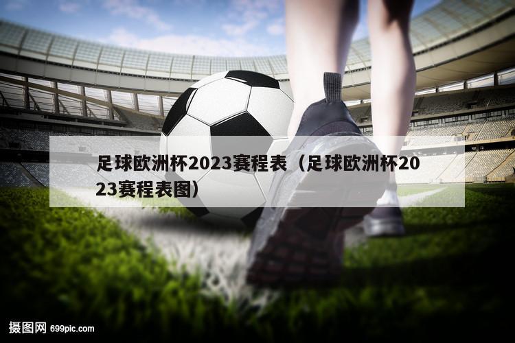 足球欧洲杯2023赛程表（足球欧洲杯2023赛程表图）