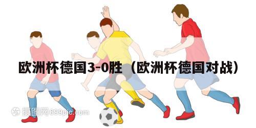 欧洲杯德国3-0胜（欧洲杯德国对战）