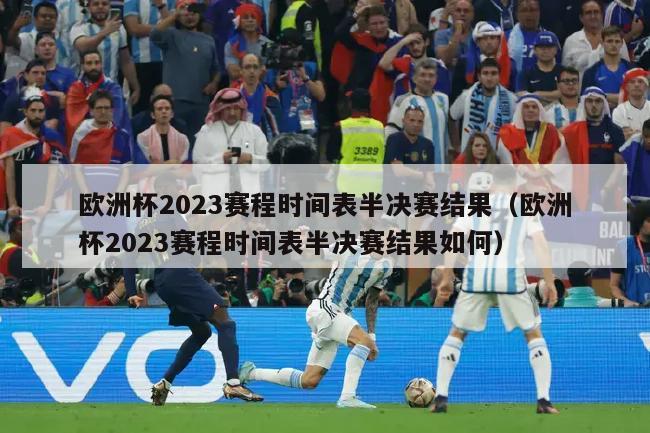 欧洲杯2023赛程时间表半决赛结果（欧洲杯2023赛程时间表半决赛结果如何）