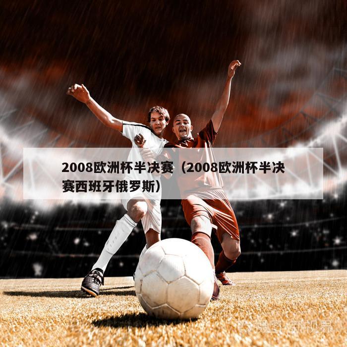 2008欧洲杯半决赛（2008欧洲杯半决赛西班牙俄罗斯）