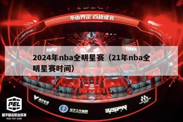 2024年nba全明星赛（21年nba全明星赛时间）