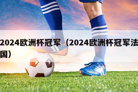 2024欧洲杯冠军（2024欧洲杯冠军法国）