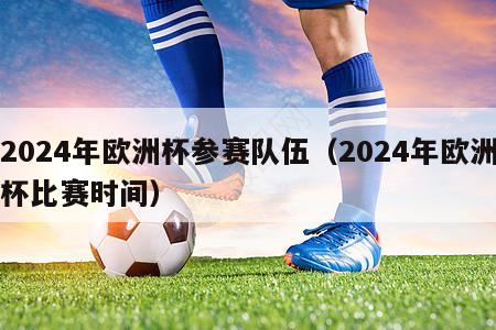 2024年欧洲杯参赛队伍（2024年欧洲杯比赛时间）