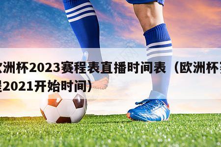 欧洲杯2023赛程表直播时间表（欧洲杯赛程2021开始时间）