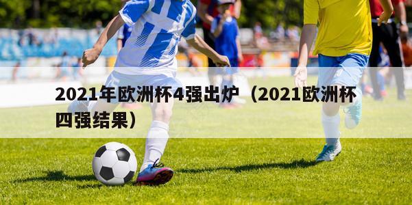 2021年欧洲杯4强出炉（2021欧洲杯四强结果）