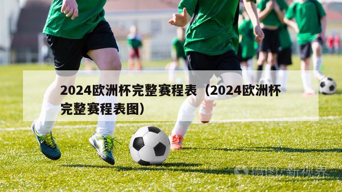 2024欧洲杯完整赛程表（2024欧洲杯完整赛程表图）