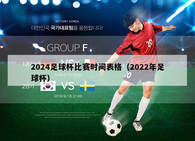 2024足球杯比赛时间表格（2022年足球杯）