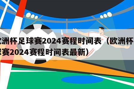 欧洲杯足球赛2024赛程时间表（欧洲杯足球赛2024赛程时间表最新）