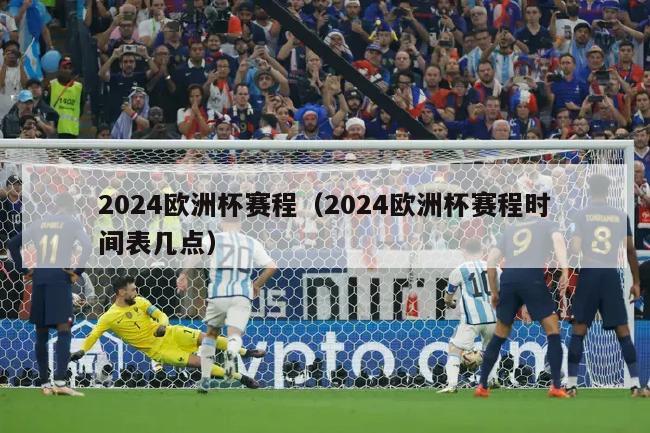 2024欧洲杯赛程（2024欧洲杯赛程时间表几点）